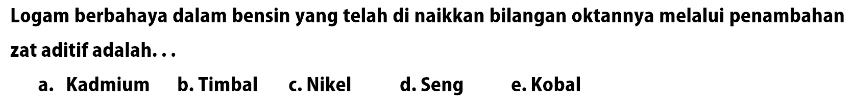 Logam berbahaya dalam bensin yang telah di naikkan bilangan oktannya melalui penambahan zat aditif adalah. ..
