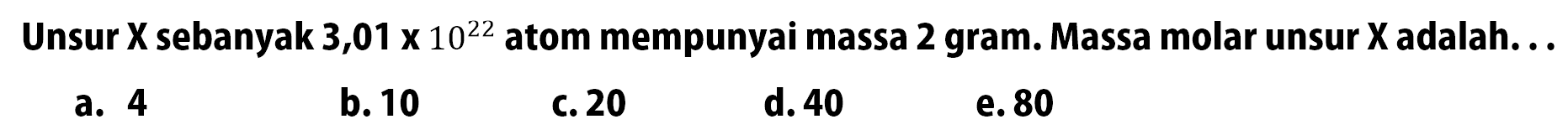 Unsur X sebanyak 3,01 x 10^22 atom mempunyai massa 2 gram. Massa molar unsur X adalah...