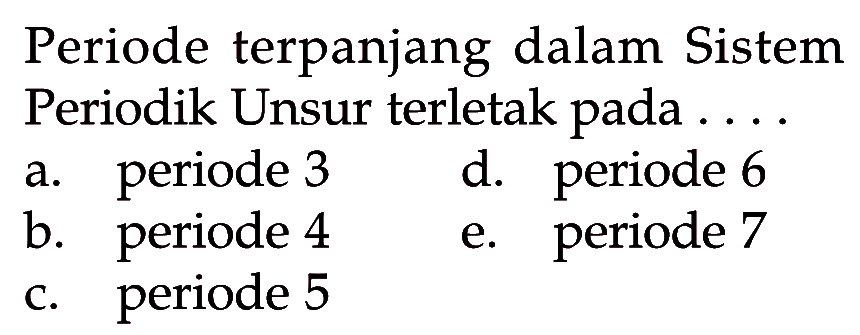 Periode terpanjang dalam Sistem Periodik Unsur terletak pada . . . .