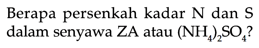 Berapa persenkah kadar N dan S dalam senyawa ZA atau (NH4)2SO4? 
