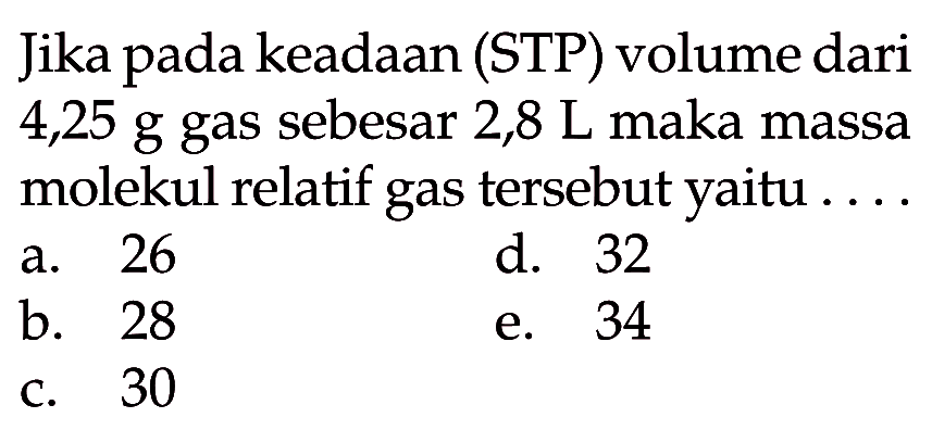 jika pada keadaan (STP) volume dari 4,25 g gas sebesar 2,8 L maka massa molekul relatif gas tersebut yaitu .... 