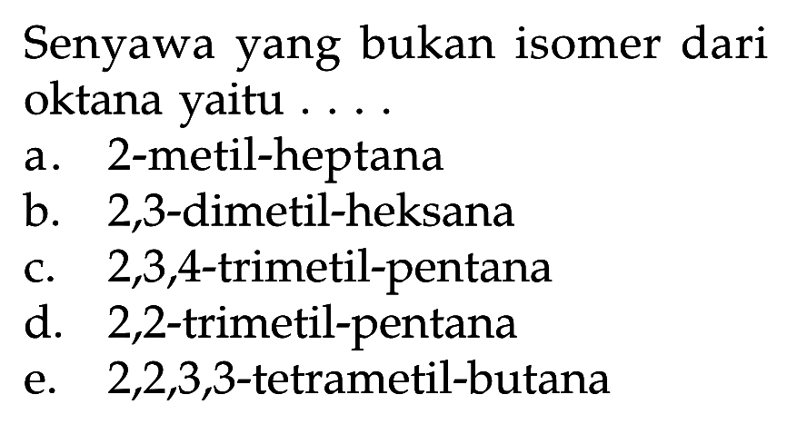 Senyawa yang bukan isomer dari oktana yaitu . . . .