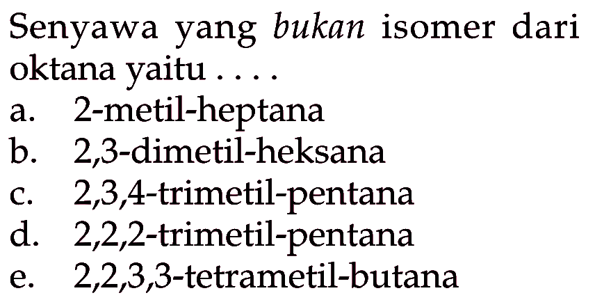 Senyawa yang bukan isomer dari oktana yaitu ....