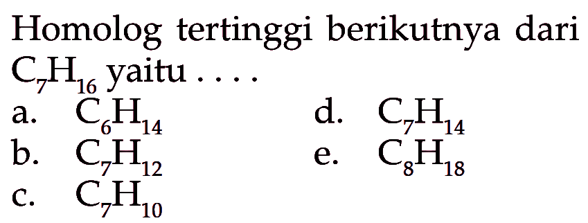 Homolog tertinggi berikutnya dari C7H16 yaitu ....