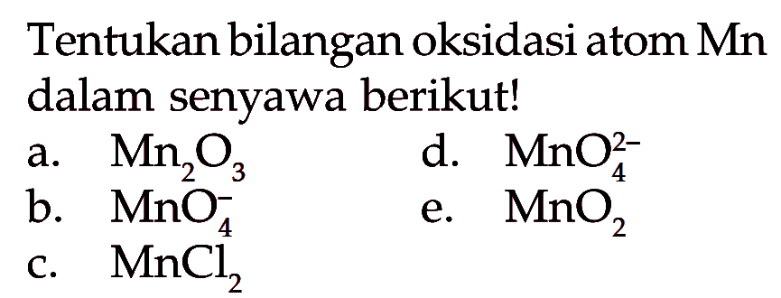 Tentukan bilangan oksidasi atom Mn dalam senyawa berikut!a.  Mn2O3 d.  MnO4^(2-) b.  MnO4^- e.  MnO2 c.  MnCl2 