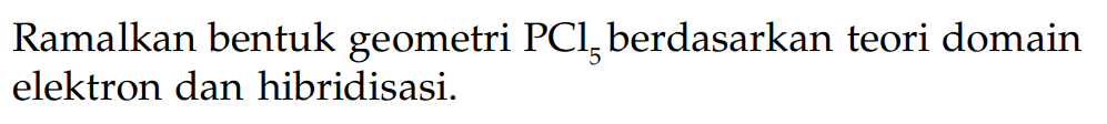 Ramalkan bentuk geometri PCI berdasarkan teori domain elektron dan hibridisasi.