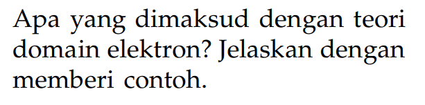 Apa yang dimaksud dengan teori domain elektron? Jelaskan dengan memberi contoh.