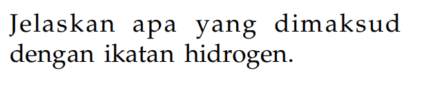 Jelaskan apa yang dimaksud dengan ikatan hidrogen.