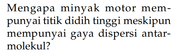 Mengapa minyak motor mempunyai titik didih tinggi meskipun mempunyai gaya dispersi antar-molekul?