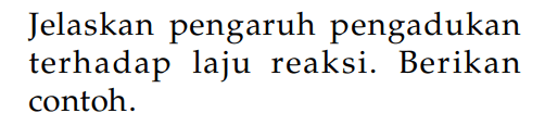 Jelaskan pengaruh pengadukan terhadap laju reaksi. Berikan contoh.