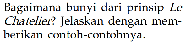 Bagaimana bunyi dari prinsip Le Chatelier? Jelaskan dengan memberikan contoh-contohnya.