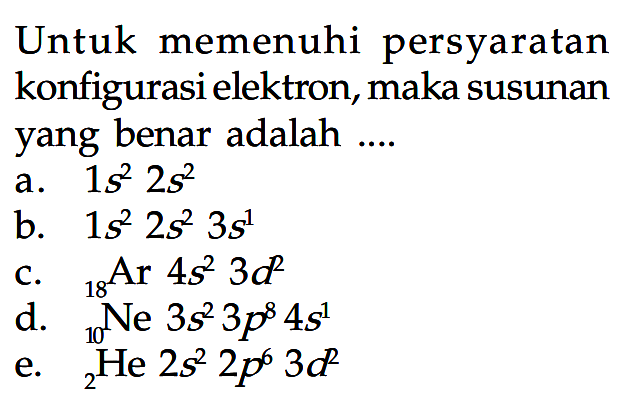 Untuk memenuhi persyaratan konfigurasi elektron, maka susunan yang benar adalah ....