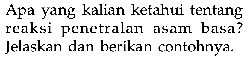 Apa yang kalian ketahui tentang reaksi penetralan asam basa? Jelaskan dan berikan contohnya.