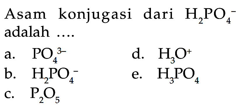 Asam konjugasi dari H2PO4^- adalah ....