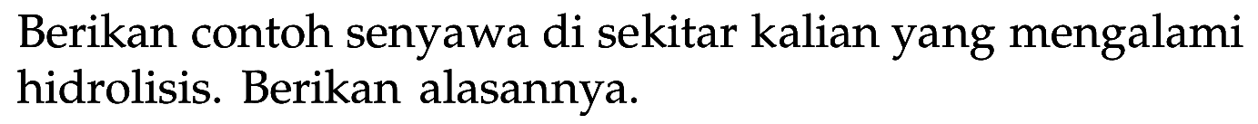 Berikan contoh senyawa di sekitar kalian yang mengalami hidrolisis. Berikan alasannya.