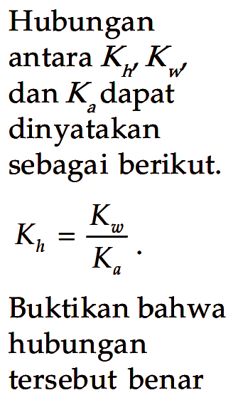 Hubungan antara Kh' Kw' dan Ka dapat dinyatakan sebagai berikut. Kh=Kw/Ka. Buktikan bahwa hubungan tersebut benar... 