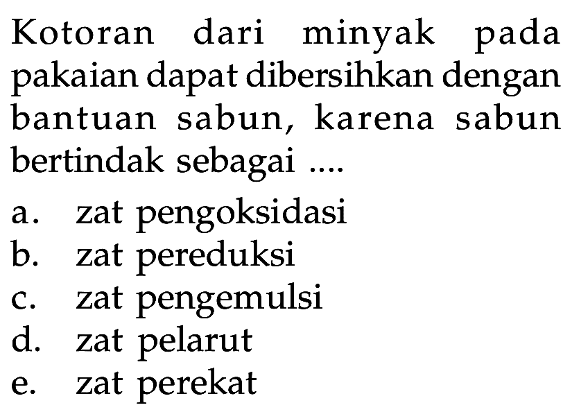 Kotoran dari minyak pada pakaian dapat dibersihkan dengan bantuan sabun, karena sabun bertindak sebagai ...