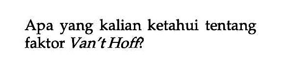 Apa yang kalian ketahui tentang faktor Van't Hoff?