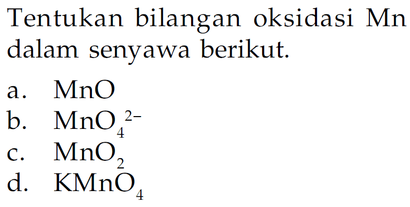 Tentukan bilangan oksidasi Mn dalam senyawa berikut.a. MnOb. MnO4^(2-)c. MnO2d. KMnO4