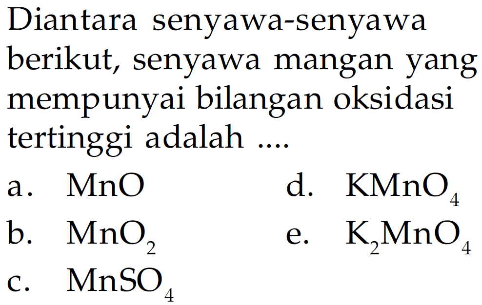 Diantara senyawa-senyawa berikut, senyawa mangan yang mempunyai bilangan oksidasi tertinggi adalah .... 