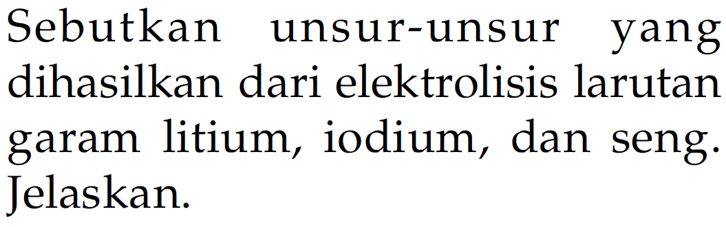 Sebutkan unsur-unsur yang dihasilkan dari elektrolisis larutan garam litium, iodium, dan seng. Jelaskan.