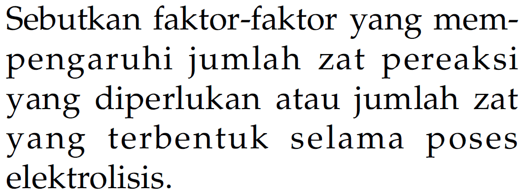 Sebutkan faktor-faktor yang mempengaruhi jumlah zat pereaksi yang diperlukan atau jumlah zat yang terbentuk selama poses elektrolisis.