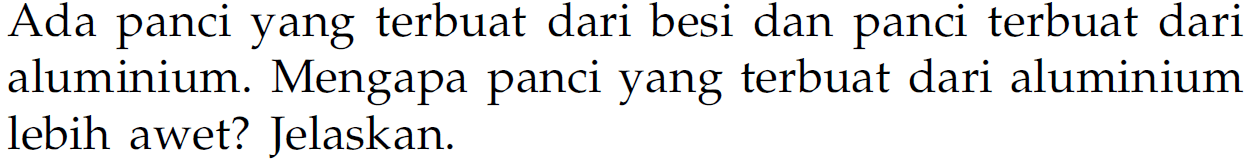 Ada panci yang terbuat dari besi dan panci terbuat dari aluminium. Mengapa panci yang terbuat dari aluminium lebih awet? Jelaskan.