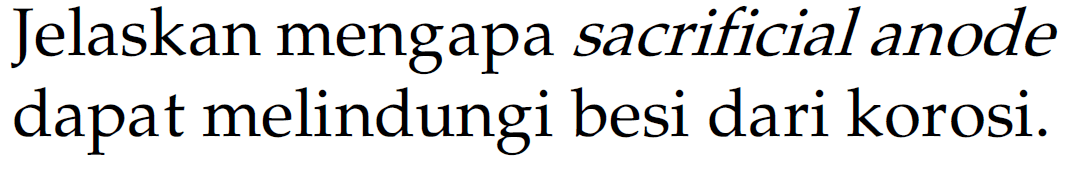 Jelaskan mengapa sacrificial anode dapat melindungi besi dari korosi.