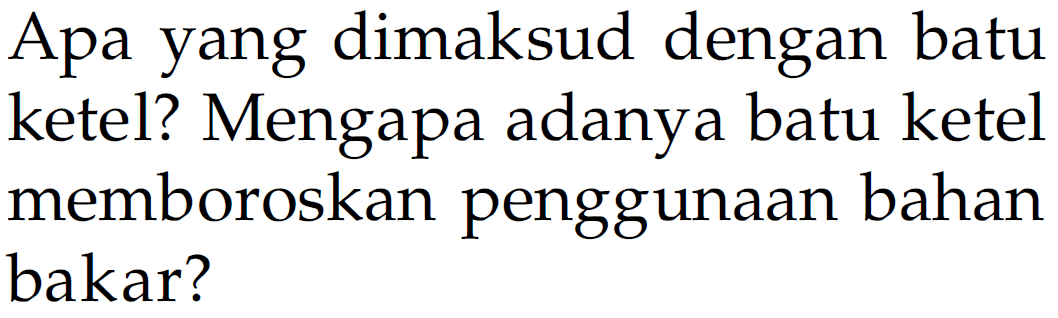 Apa yang dimaksud dengan batu ketel? Mengapa adanya batu ketel memboroskan penggunaan bahan bakar?