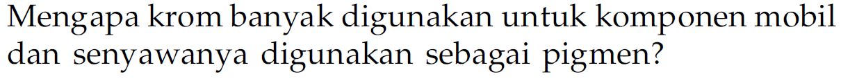 Mengapa krom banyak digunakan untuk komponen mobil dan senyawanya digunakan sebagai pigmen?