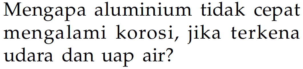 Mengapa aluminium tidak cepat mengalami korosi, jika terkena udara dan uap air?