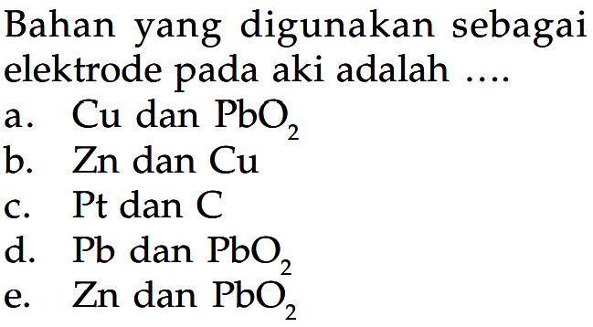 Bahan yang digunakan sebagai elektrode pada aki adalah ...