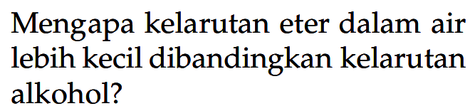 Mengapa kelarutan eter dalam air lebih kecil dibandingkan kelarutan alkohol?