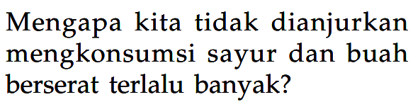 Mengapa kita tidak dianjurkan mengkonsumsi sayur dan buah berserat terlalu banyak?