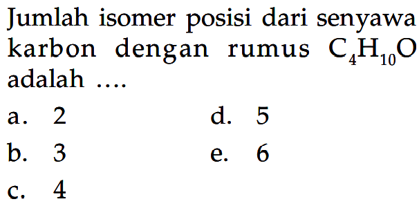 Jumlah isomer posisi dari senyawa karbon dengan rumus C4H10O adalah ....