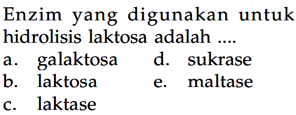 Enzim yang digunakan untuk hidrolisis laktosa adalah ....
