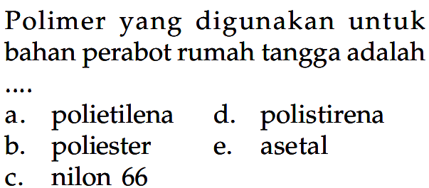 Polimer yang digunakan untuk bahan perabot rumah tangga adalah
