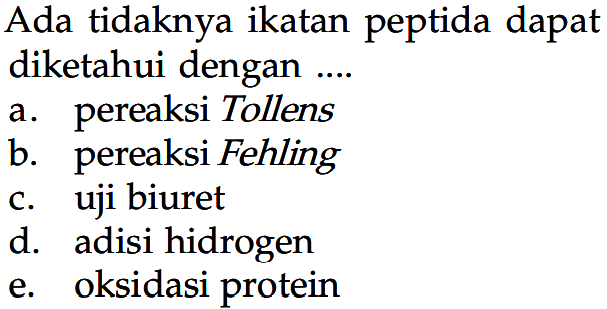 Ada tidaknya ikatan peptida dapat diketahui dengan ....
a. pereaksi Tollens
b. pereaksi Fehling
c. uji biuret
d. adisi hidrogen
e. oksidasi protein