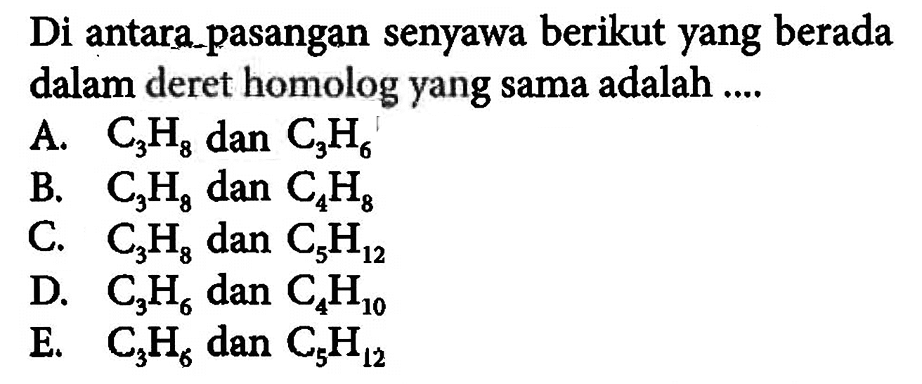 Di antara-pasangan senyawa berikut yang berada dalam deret homolog yang sama adalah ....