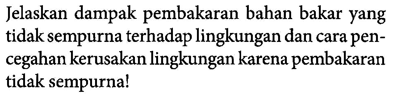 Jelaskan dampak pembakaran bahan bakar yang tidak sempurna terhadap lingkungan dan cara pencegahan kerusakan lingkungan karena pembakaran tidak sempurna!