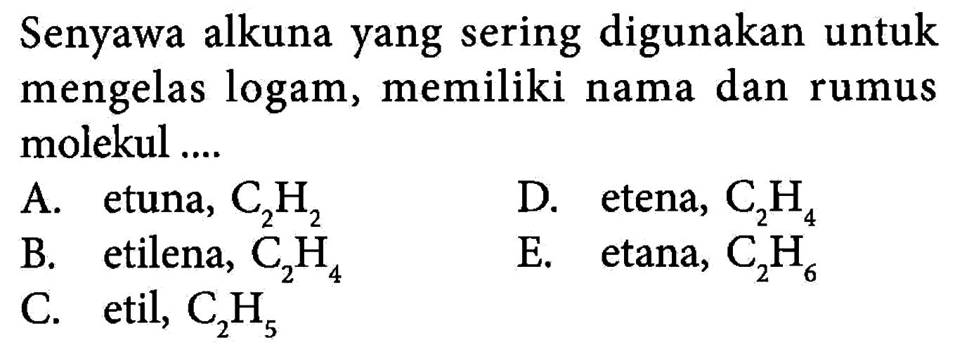 Senyawa alkuna yang sering digunakan untuk mengelas logam, memiliki nama dan rumus molekul ....
