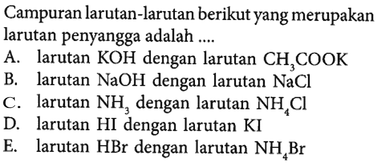 Campuran larutan-larutan berikut yang merupakan larutan penyangga adalah ....