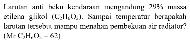 Larutan anti beku kendaraan mengandung 29% massa etilena glikol (C2H6O2). Sampai temperatur berapakah larutan tersebut mampu menahan pembekuan air radiator? (Mr C2H6O2=62)