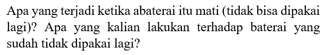 Apa yang terjadi ketika baterai itu mati (tidak bisa dipakai lagi)? Apa yang kalian lakukan terhadap baterai yang sudah tidak dipakai lagi?