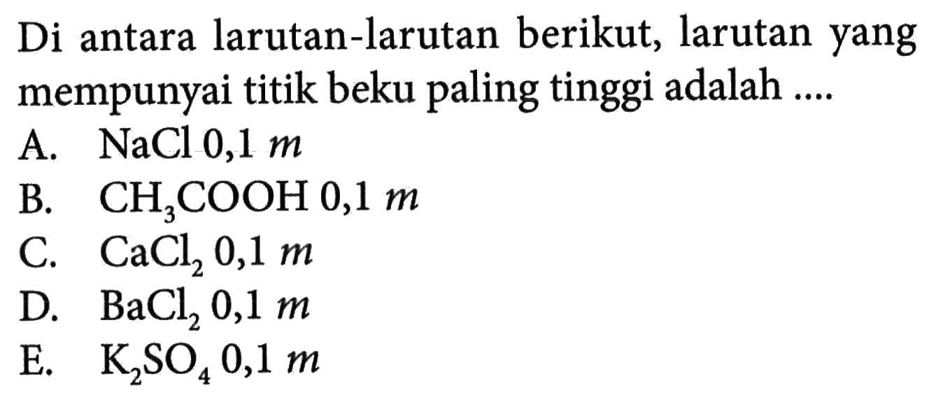 Di antara larutan-larutan berikut, larutan yang mempunyai titik beku paling tinggi adalah .... 