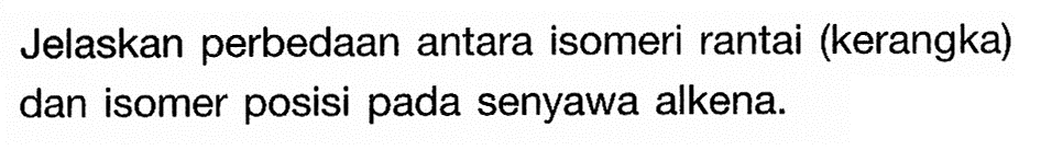 Jelaskan perbedaan antara isomeri rantai (kerangka) dan isomer posisi pada senyawa alkena.