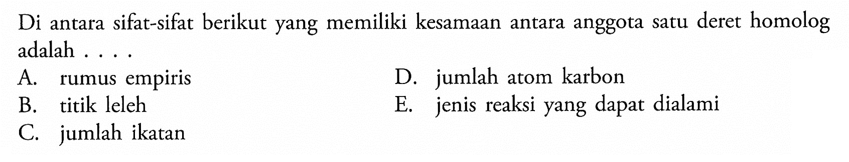 Di antara sifat-sifat berikut yang memiliki kesamaan antara anggota satu deret homolog adalah . . . . 