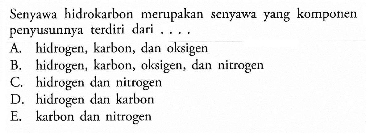 Senyawa hidrokarbon , merupakan senyawa yang komponen penyusunnya terdiri dari . . . . 