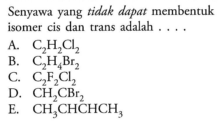 Senyawa yang tidak dapat membentuk isomer cis dan trans adalah . . . . 