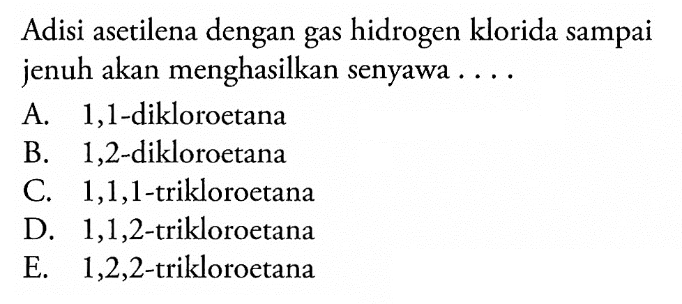 Adisi asetilena dengan gas hidrogen klorida sampai jenuh akan menghasilkan senyawa . . . . 